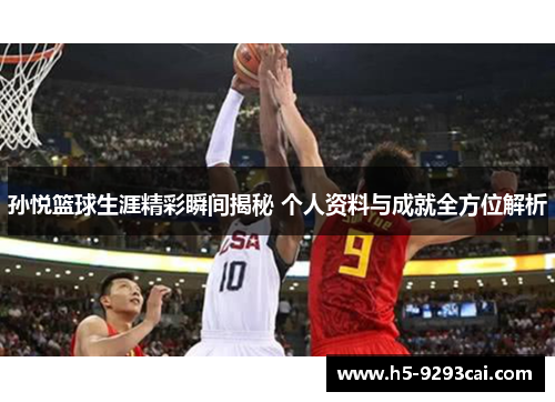 孙悦篮球生涯精彩瞬间揭秘 个人资料与成就全方位解析
