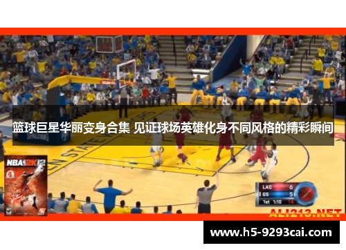 篮球巨星华丽变身合集 见证球场英雄化身不同风格的精彩瞬间