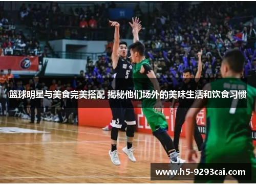 篮球明星与美食完美搭配 揭秘他们场外的美味生活和饮食习惯