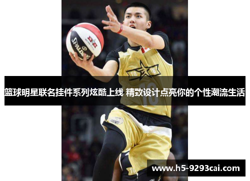 篮球明星联名挂件系列炫酷上线 精致设计点亮你的个性潮流生活