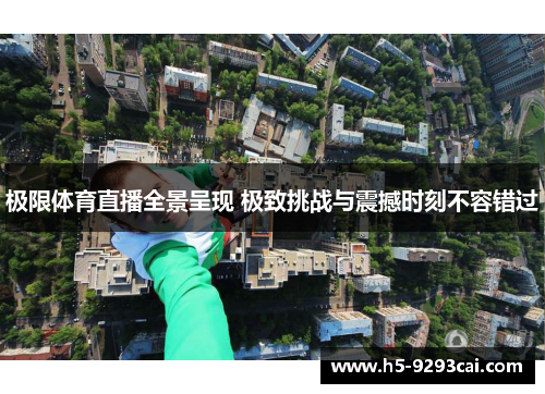 极限体育直播全景呈现 极致挑战与震撼时刻不容错过