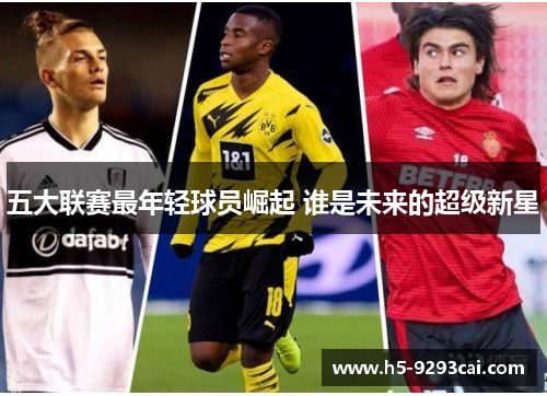 五大联赛最年轻球员崛起 谁是未来的超级新星